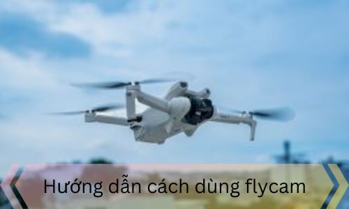 Hướng dẫn cách dùng flycam