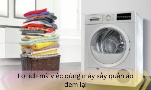 Lợi ích mà việc dùng máy sấy quần áo đem lại