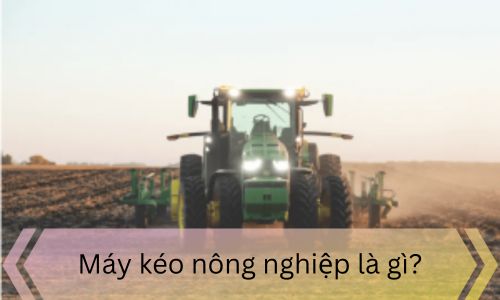 Máy kéo nông nghiệp là gì?