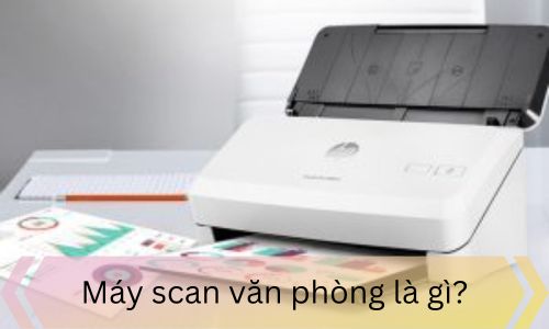 Máy scan văn phòng là gì?
