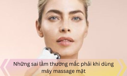 Những sai lầm thường mắc phải khi dùng máy massage mặt