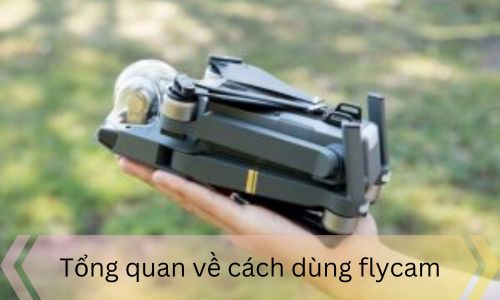 Tổng quan về cách dùng flycam