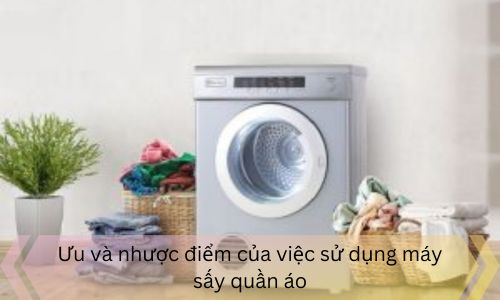 Ưu và nhược điểm của việc sử dụng máy sấy quần áo