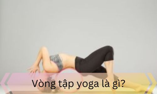 Vòng tập yoga là gì?